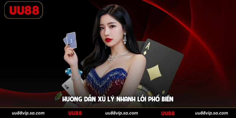Hướng dẫn xử lý nhanh lỗi phổ biến
